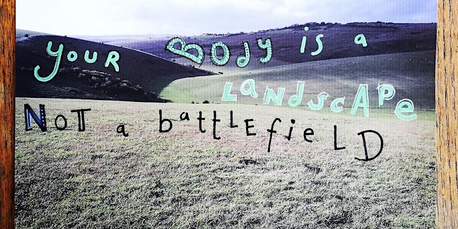 Image of a hilly landscape overlaid with text reading 'your body is a landscape not a battlefield'.